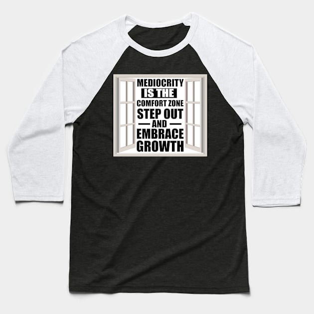 Motivational Quote Mediocrity is the Comfort Zone; Step Out and Embrace Growth Baseball T-Shirt by Merchweaver